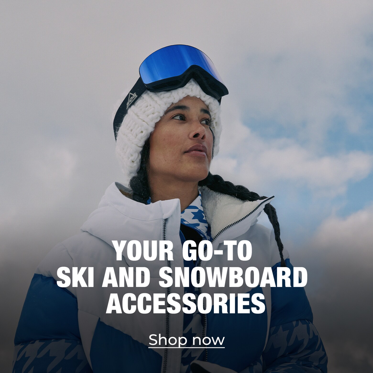Clothing, equipment, accessories & more Your ski & snowboard essentials